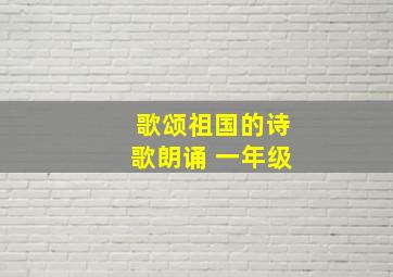 歌颂祖国的诗歌朗诵 一年级